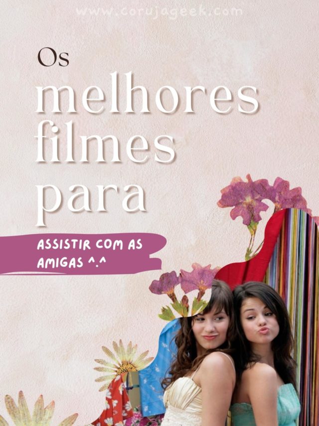 10 filmes para assistir com as amigas